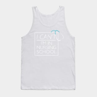 I Can't I'm In Nursing School nurse student medical Tank Top